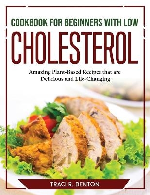 Cookbook for Beginners with Low Cholesterol -  Traci R Denton