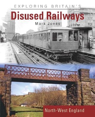 Exploring Britain's Disused Railways - Mark Jones