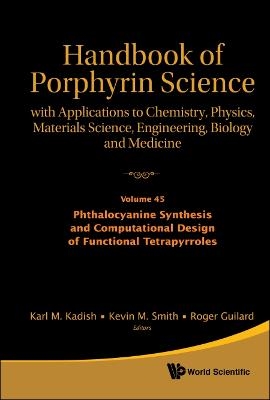 Handbook Of Porphyrin Science: With Applications To Chemistry, Physics, Materials Science, Engineering, Biology And Medicine - Volume 45: Phthalocyanine Synthesis And Computational Design Of Functional Tetrapyrroles - 
