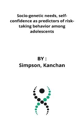 Socio-genetic needs, self-confidence as predictors of risk-taking behavior among adolescents - Simpson Kanchan