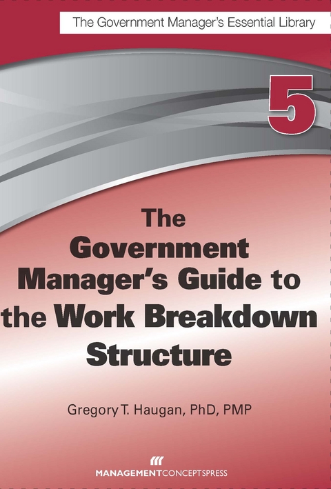 Government Manager's Guide to the Work Breakdown Structure -  PMP Gregory T.  Haugan PhD