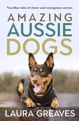 Amazing Aussie Dogs - Laura Greaves