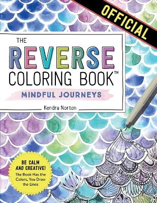 The Reverse Coloring Book™: Mindful Journeys - Kendra Norton