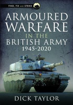 Armoured Warfare in the British Army 1945-2020 - Richard Taylor