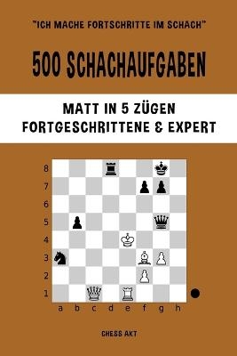 500 Schachaufgaben, Matt in 5 Z�gen, Fortgeschrittene und Expert - Chess Akt