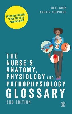 The Nurse′s Anatomy, Physiology and Pathophysiology Glossary - Neal Cook, Andrea Shepherd
