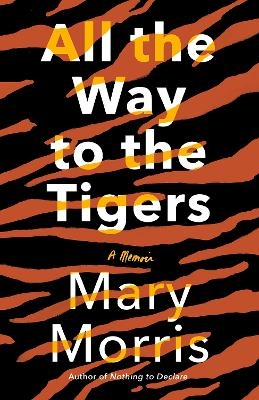 All the Way to the Tigers - Mary Morris