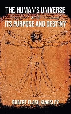The Human's Universe and Its Purpose and Destiny - Robert Flash Kingsley
