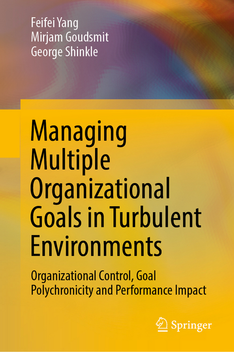 Managing Multiple Organizational Goals in Turbulent Environments - Feifei Yang, Mirjam Goudsmit, George Shinkle