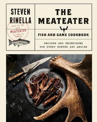The Meateater Fish and Game Cookbook - Steven Ridella