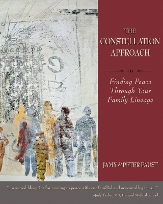 THE CONSTELLATION APPROACH Finding Peace Through Your Family Lineage - Jamy Faust, Peter Faust