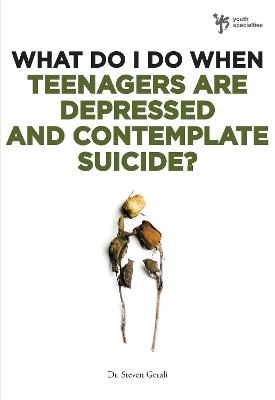 What Do I Do When Teenagers are Depressed and Contemplate Suicide? - Steven Gerali