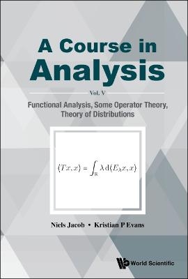 Course In Analysis, A - Vol V: Functional Analysis, Some Operator Theory, Theory Of Distributions - Niels Jacob, Kristian P Evans