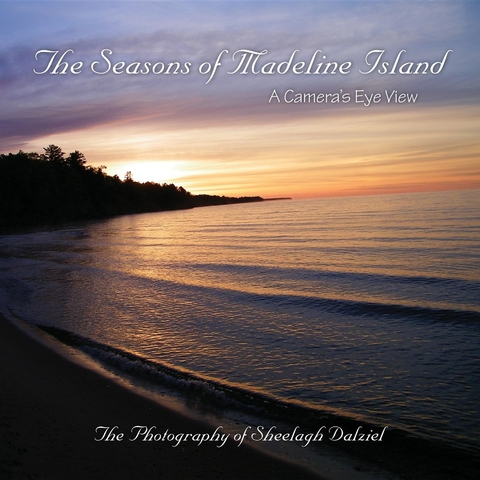 Seasons of Madeline Island: A Camera's Eye View -  Sheelagh S Dalziel