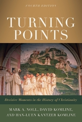 Turning Points – Decisive Moments in the History of Christianity - Mark A. Noll, David Komline, Han–luen Kantze Komline