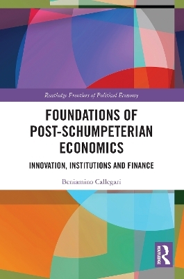 Foundations of Post-Schumpeterian Economics - Beniamino Callegari