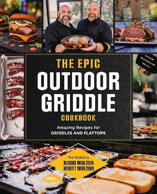 The Epic Outdoor Griddle Cookbook - Adam Walton, Brett Walton