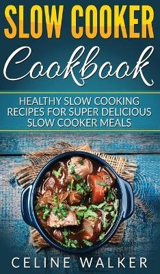 Slow Cooker Cookbook - Celine Walker