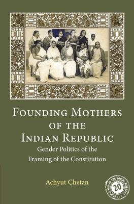 Founding Mothers of the Indian Republic - Achyut Chetan