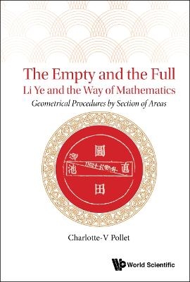 Empty And The Full, The: Li Ye And The Way Of Mathematics - Geometrical Procedures By Section Of Areas - Charlotte-v Pollet