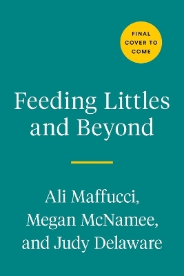 Feeding Littles and Beyond - Ali Maffucci, Megan McNamee, Judy Delaware