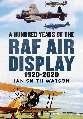 A Hundred Years of the RAF Air Display - Ian Smith Watson