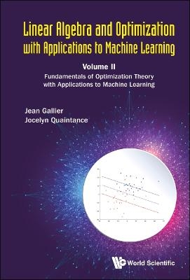 Linear Algebra And Optimization With Applications To Machine Learning - Volume Ii: Fundamentals Of Optimization Theory With Applications To Machine Learning - Jean H Gallier, Jocelyn Quaintance