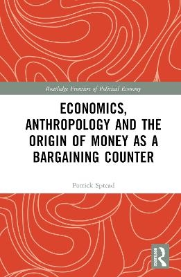 Economics, Anthropology and the Origin of Money as a Bargaining Counter - Patrick Spread