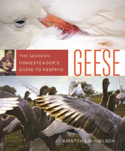 The Modern Homesteader's Guide to Keeping Geese - Kirsten Lie-Nielsen