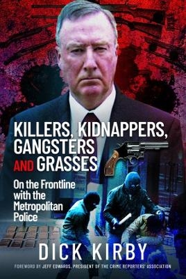 Killers, Kidnappers, Gangsters and Grasses - Dick Kirby