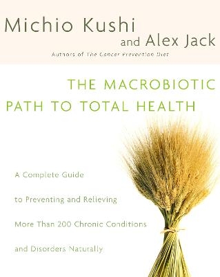 The Macrobiotic Path to Total Health - Michio Kushi, Alex Jack