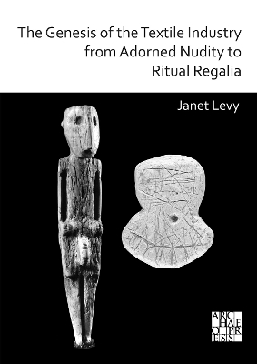 The Genesis of the Textile Industry from Adorned Nudity to Ritual Regalia: The Changing Role of Fibre Crafts and Their Evolving Techniques of Manufacture in the Ancient Near East from the Natufian to the Ghassulian - Janet Levy