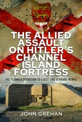 The Allied Assault on Hitler's Channel Island Fortress - John Grehan