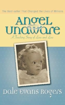 Angel Unaware – A Touching Story of Love and Loss - Dale Evans Rogers, Norman Peale