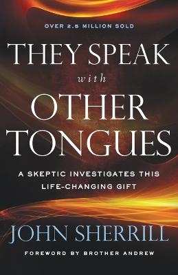 They Speak with Other Tongues – A Skeptic Investigates This Life–Changing Gift - John Sherrill, Brother Andrew