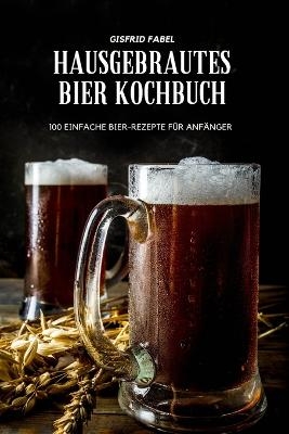 Hausgebrautes Bier Kochbuch -  Gisfrid Fabel