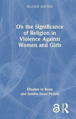 On the Significance of Religion in Violence Against Women and Girls - Elisabet le Roux, Sandra Iman Pertek
