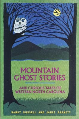 Mountain Ghost Stories and Curious Tales of Western North Carolina - Randy Russell, Janet Barnett