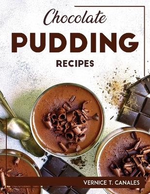 Chocolate Pudding Recipes -  Vernice T Canales