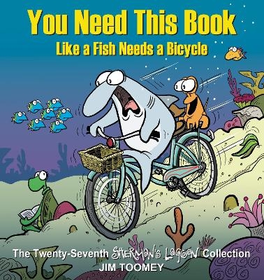 You Need This Book Like a Fish Needs a Bicycle - Jim Toomey