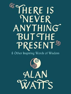 There Is Never Anything but the Present - Alan Watts