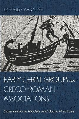Early Christ Groups and Greco-Roman Associations - Richard S Ascough