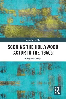 Scoring the Hollywood Actor in the 1950s - Gregory Camp