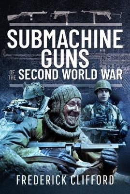 Submachine Guns of the Second World War - Frederick Clifford