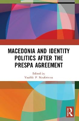 Macedonia and Identity Politics After the Prespa Agreement - Vasiliki P. Neofotistos