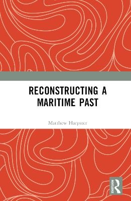 Reconstructing a Maritime Past - Matthew Harpster