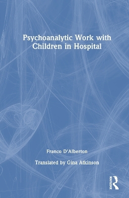 Psychoanalytic Work with Children in Hospital - Franco D'Alberton