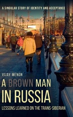 A Brown Man in Russia - Vijay Menon