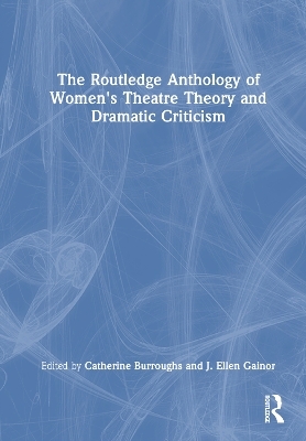 The Routledge Anthology of Women's Theatre Theory and Dramatic Criticism - 