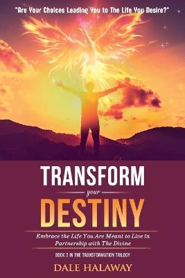 Transform Your Destiny - Dale Halaway